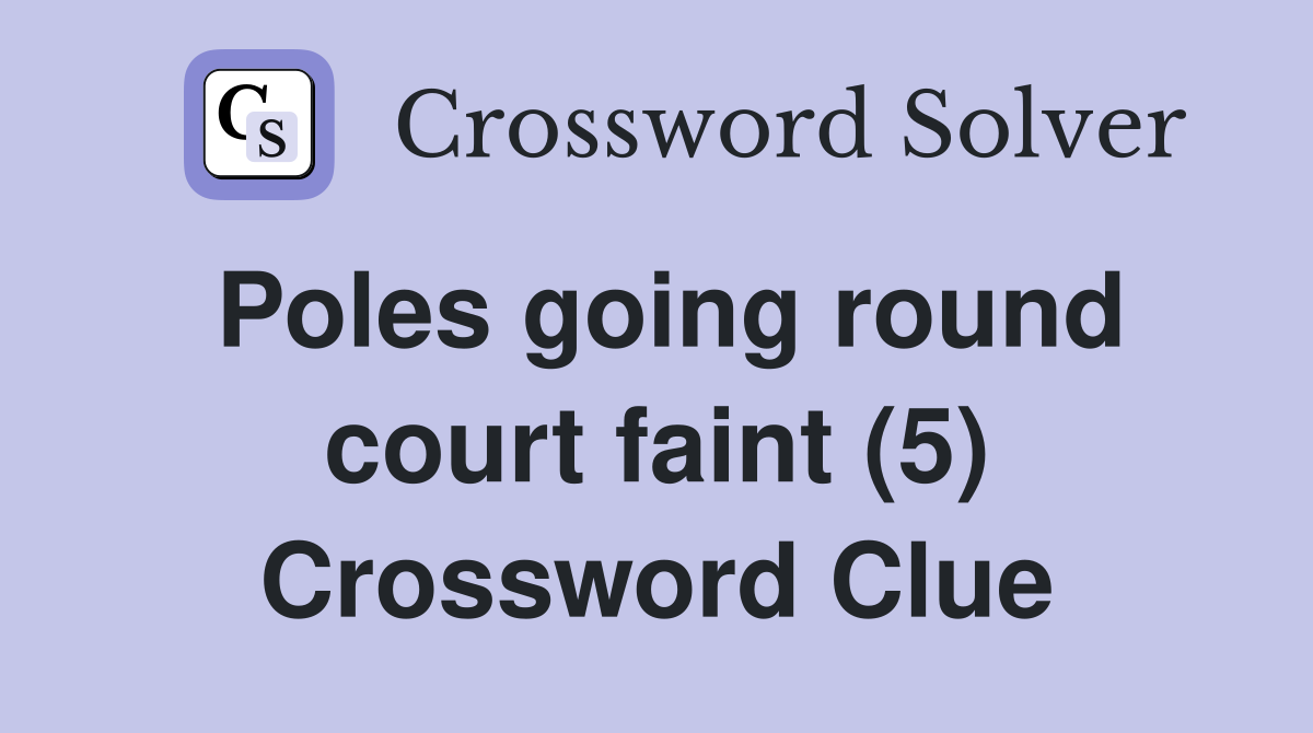 Poles going round court faint (5) Crossword Clue