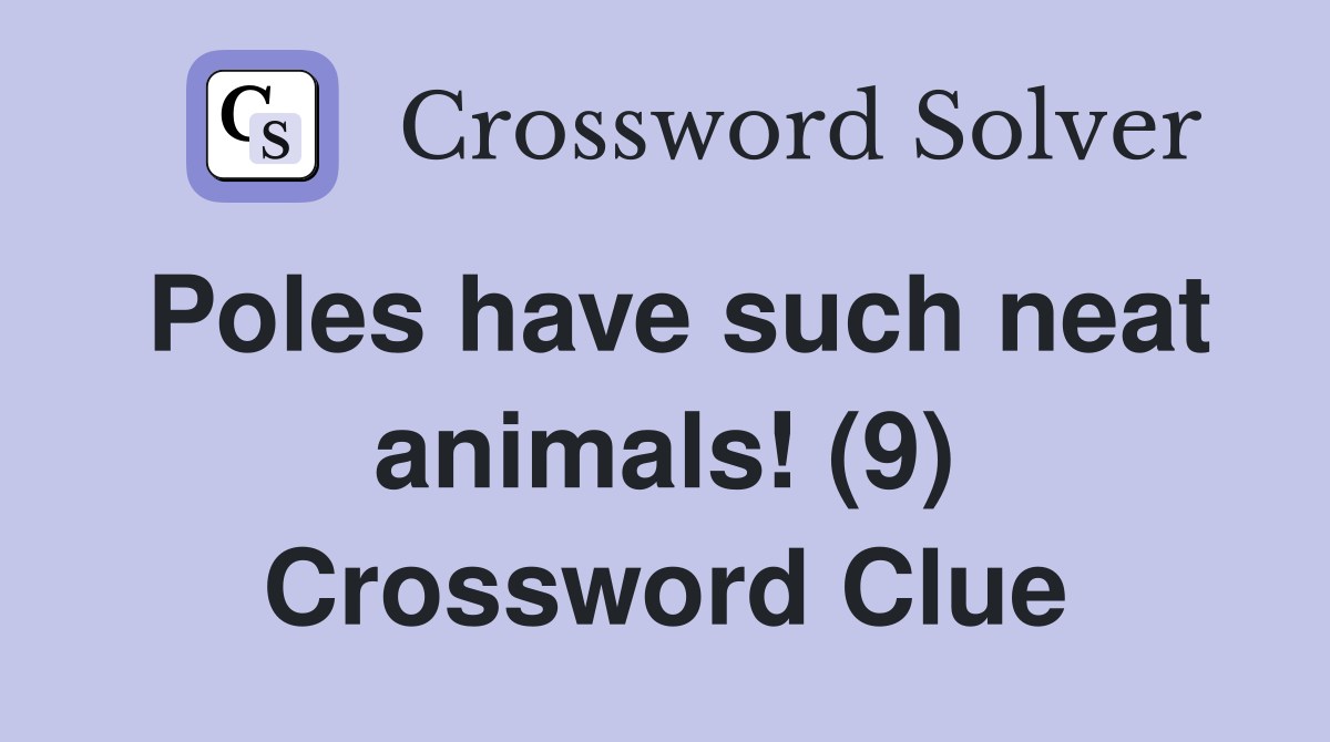 Poles have such neat animals! (9) Crossword Clue