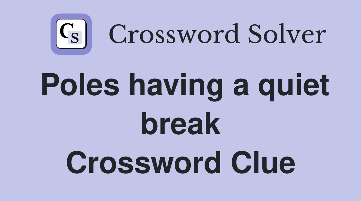 Poles having a quiet break Crossword Clue