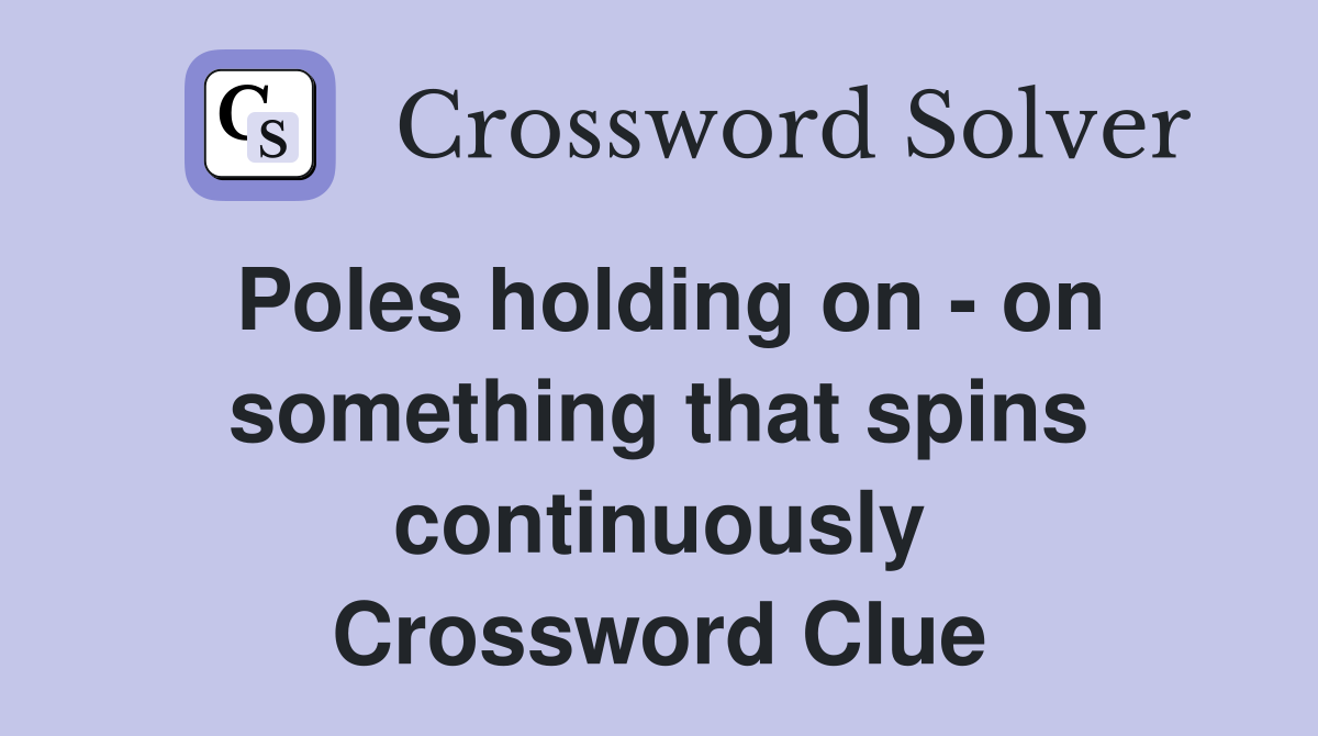Poles holding on - on something that spins continuously Crossword Clue
