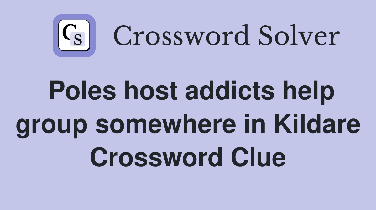 Poles host addicts help group somewhere in Kildare Crossword Clue