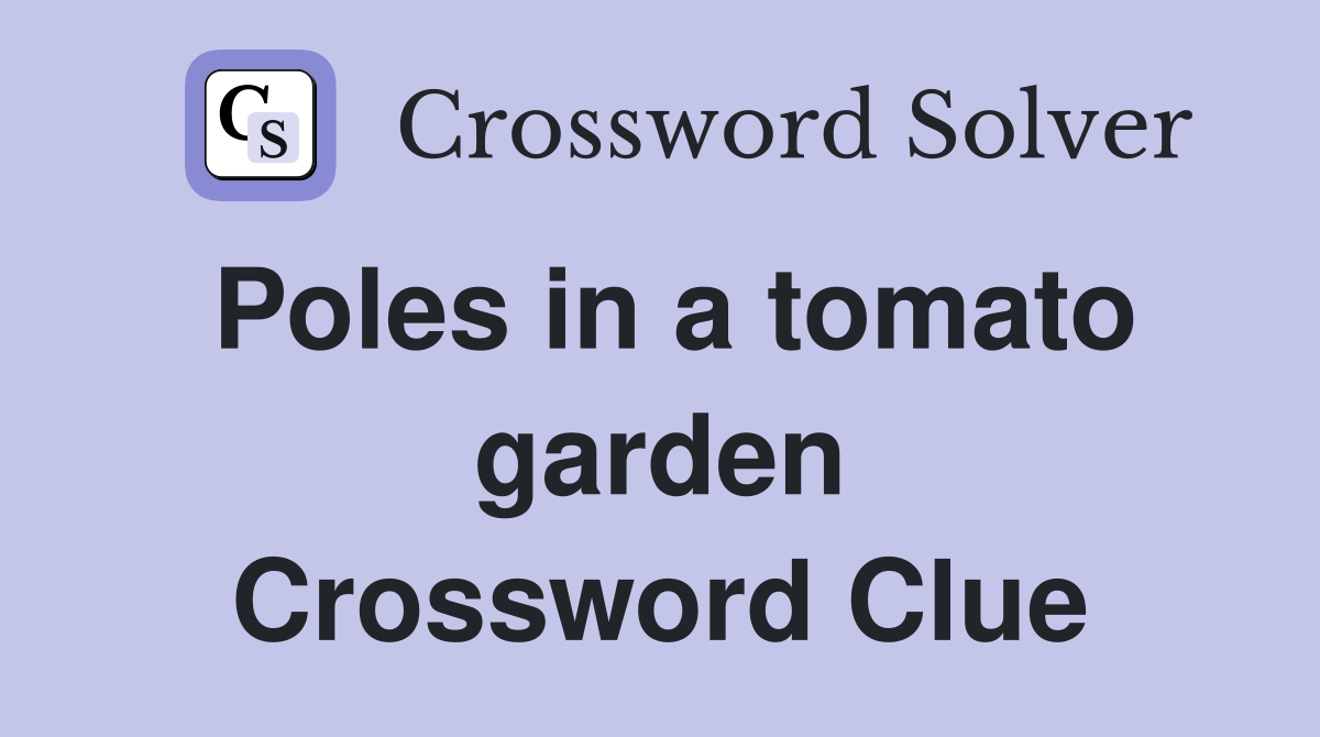 Poles in a tomato garden Crossword Clue