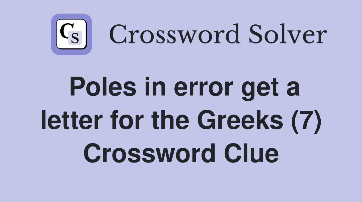 Poles in error get a letter for the Greeks (7) Crossword Clue