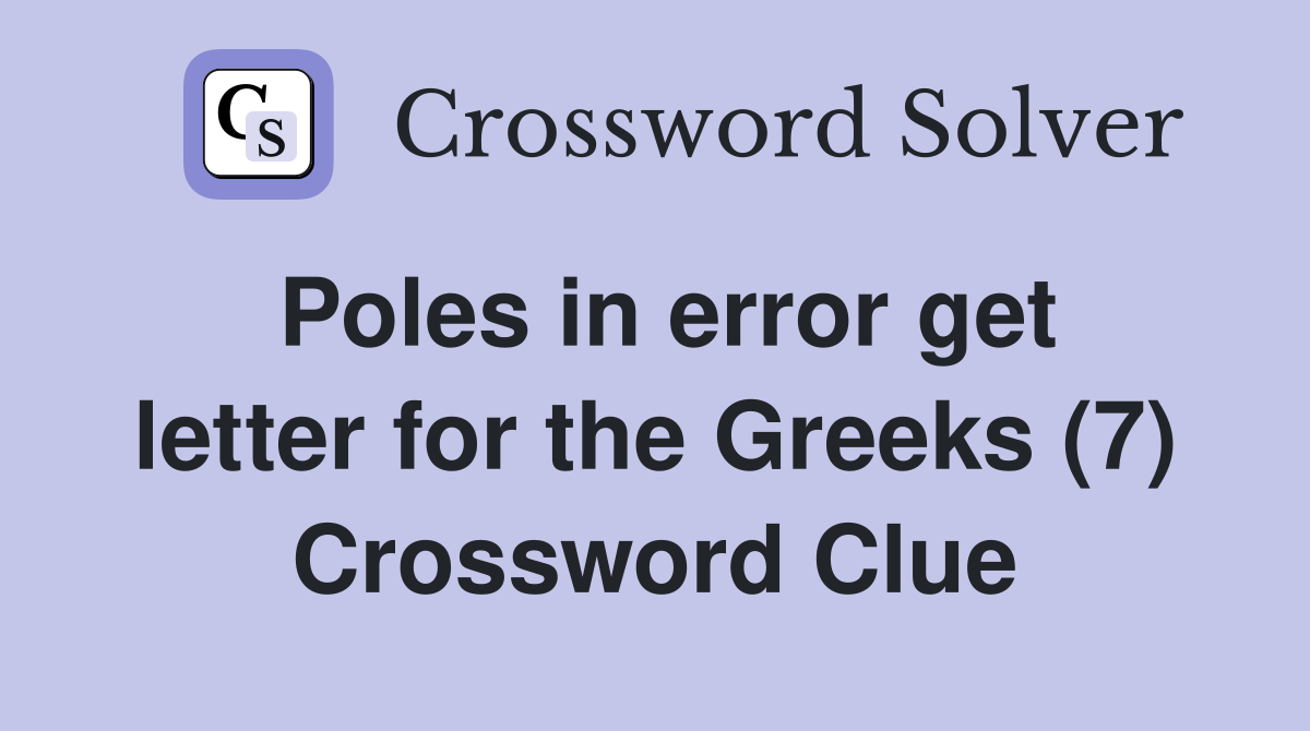 Poles in error get letter for the Greeks (7) Crossword Clue