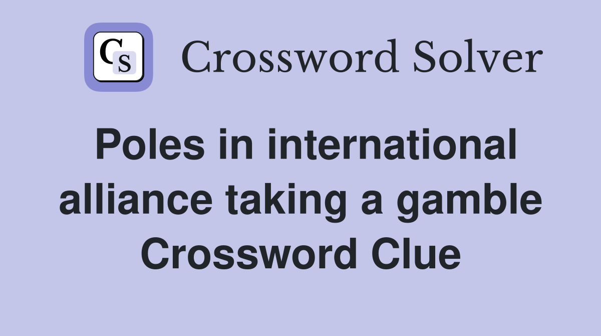 Poles in international alliance taking a gamble Crossword Clue