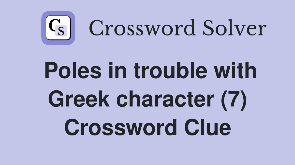 Poles in trouble with Greek character (7) Crossword Clue