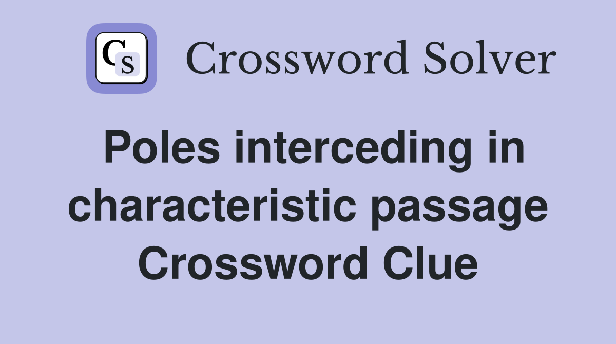 Poles interceding in characteristic passage Crossword Clue