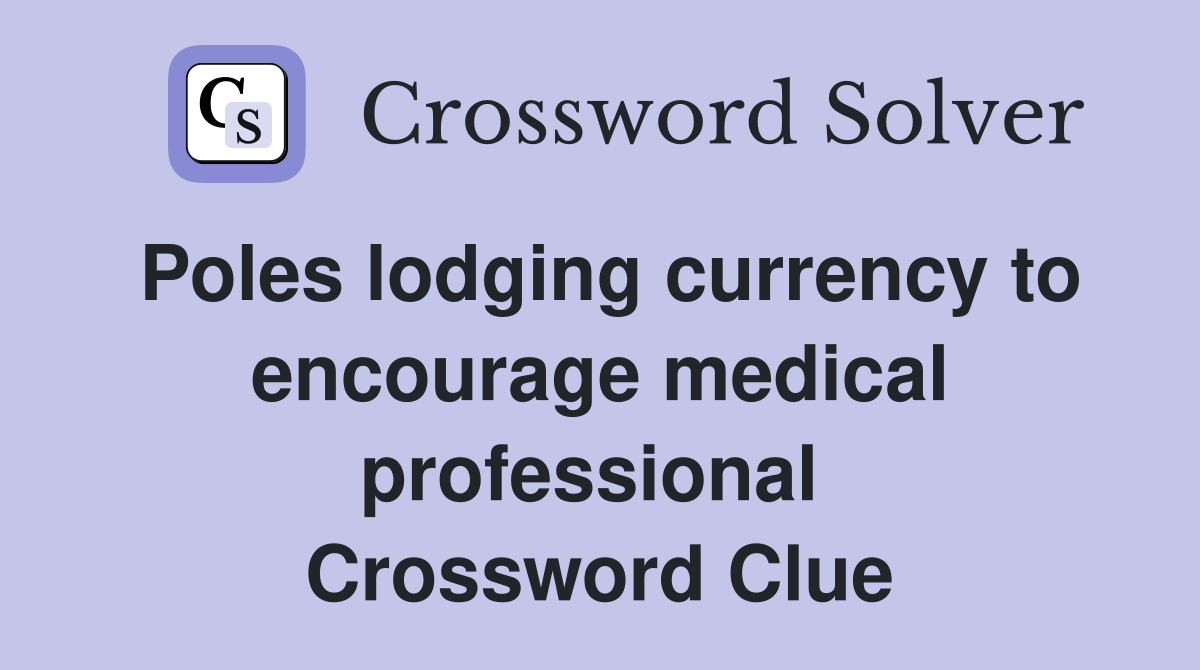 Poles lodging currency to encourage medical professional  Crossword Clue