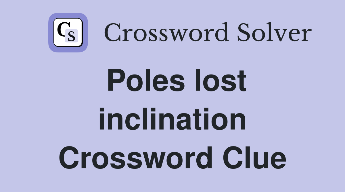 Poles lost inclination Crossword Clue