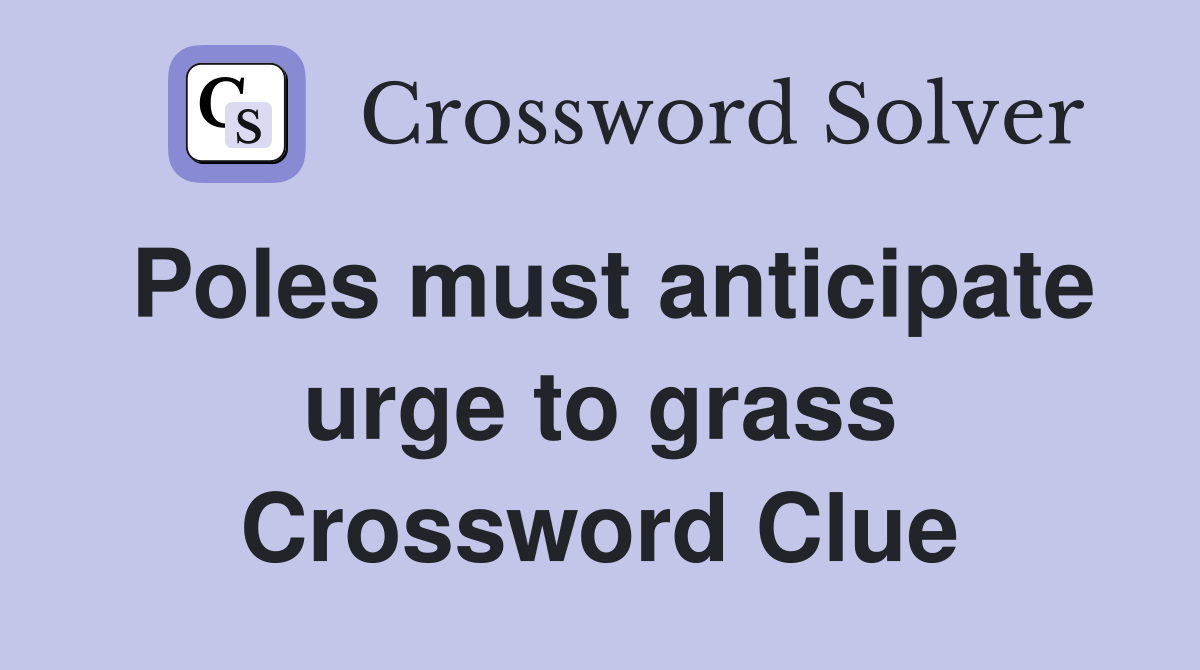 Poles must anticipate urge to grass Crossword Clue