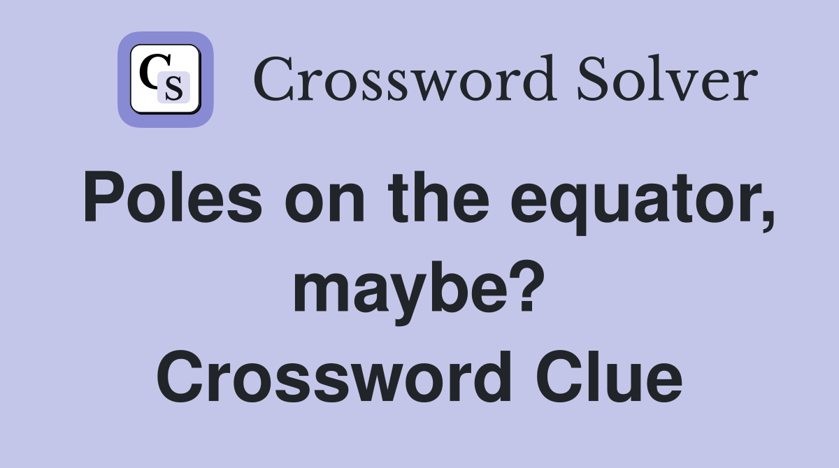 Poles on the equator, maybe? Crossword Clue