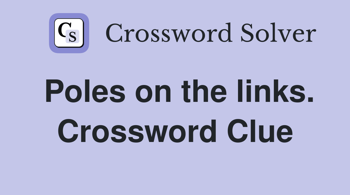 Poles on the links. Crossword Clue