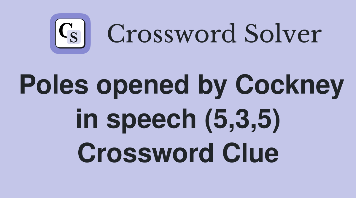 Poles opened by Cockney in speech (5,3,5) Crossword Clue