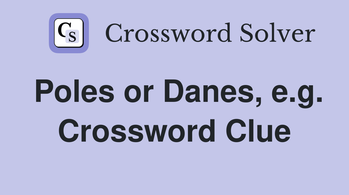 Poles or Danes, e.g. Crossword Clue