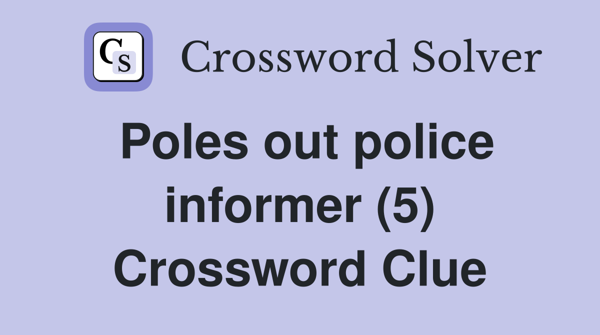 Poles out police informer (5) Crossword Clue