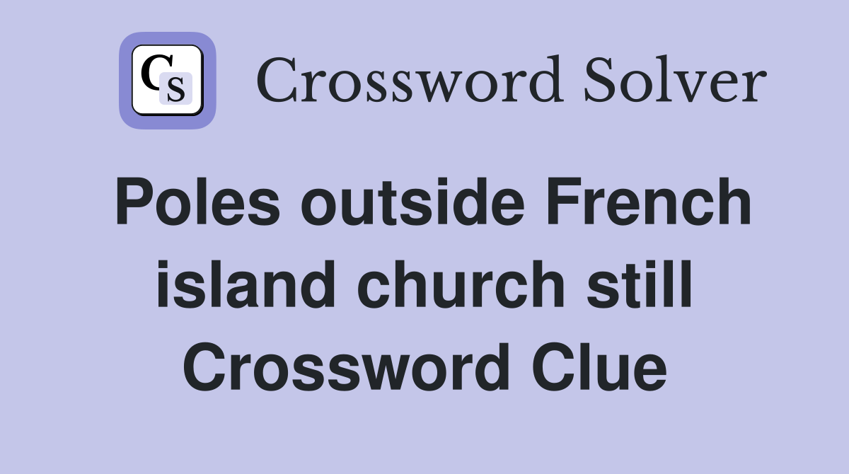 Poles outside French island church still Crossword Clue