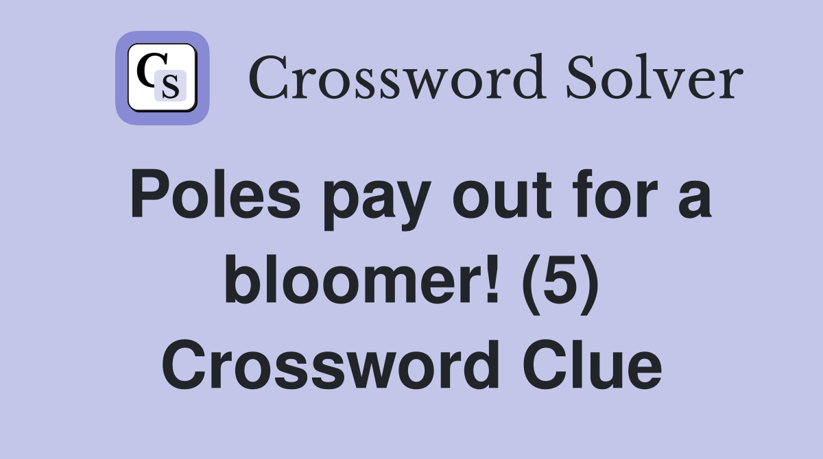 Poles pay out for a bloomer! (5) Crossword Clue