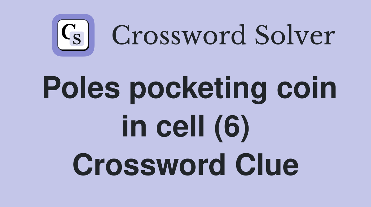 Poles pocketing coin in cell (6) Crossword Clue