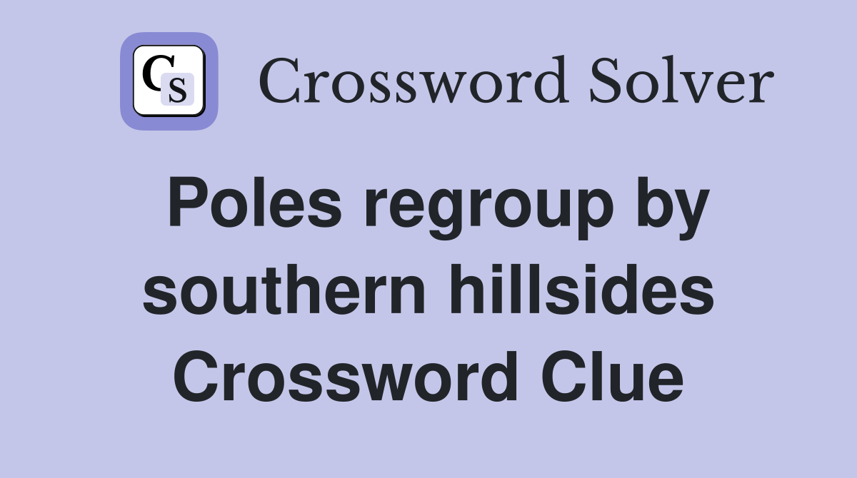 Poles regroup by southern hillsides Crossword Clue