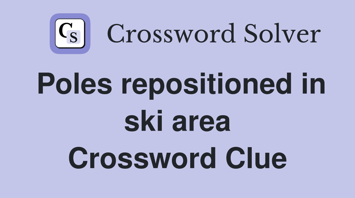 Poles repositioned in ski area Crossword Clue