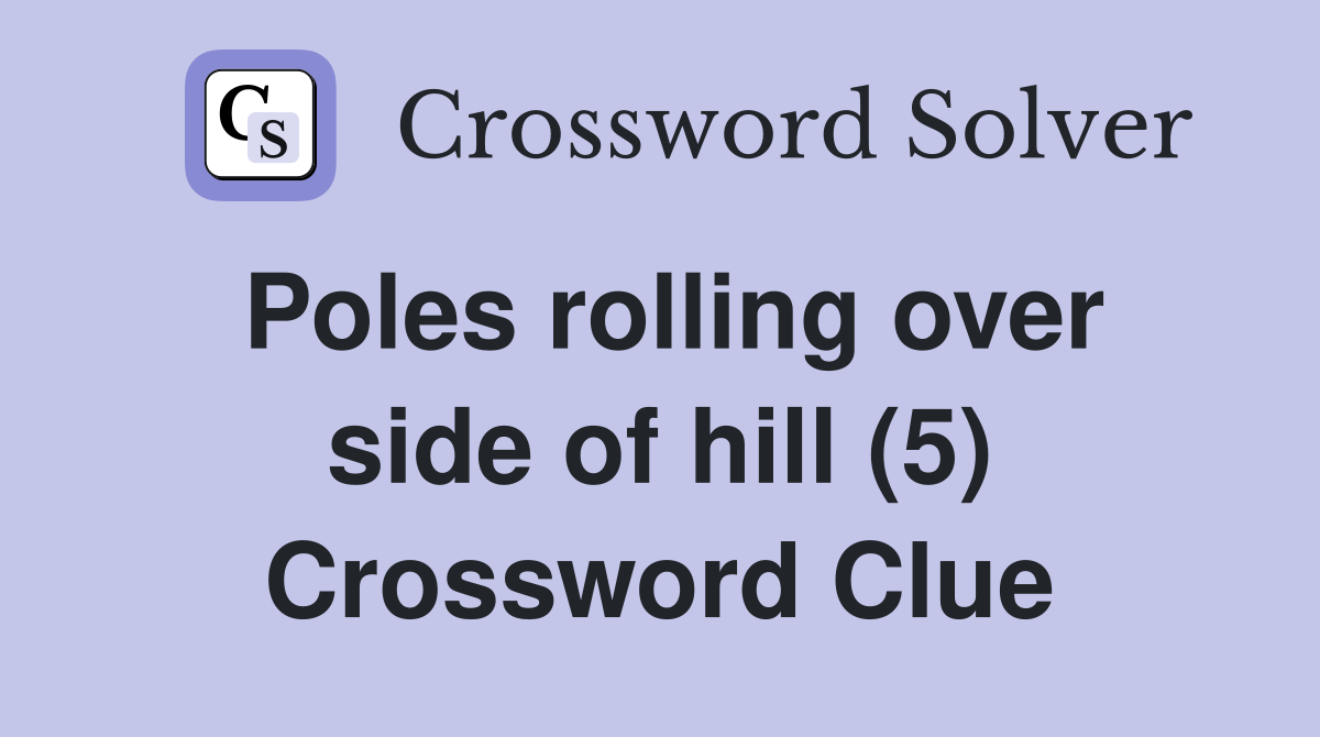 Poles rolling over side of hill (5) Crossword Clue
