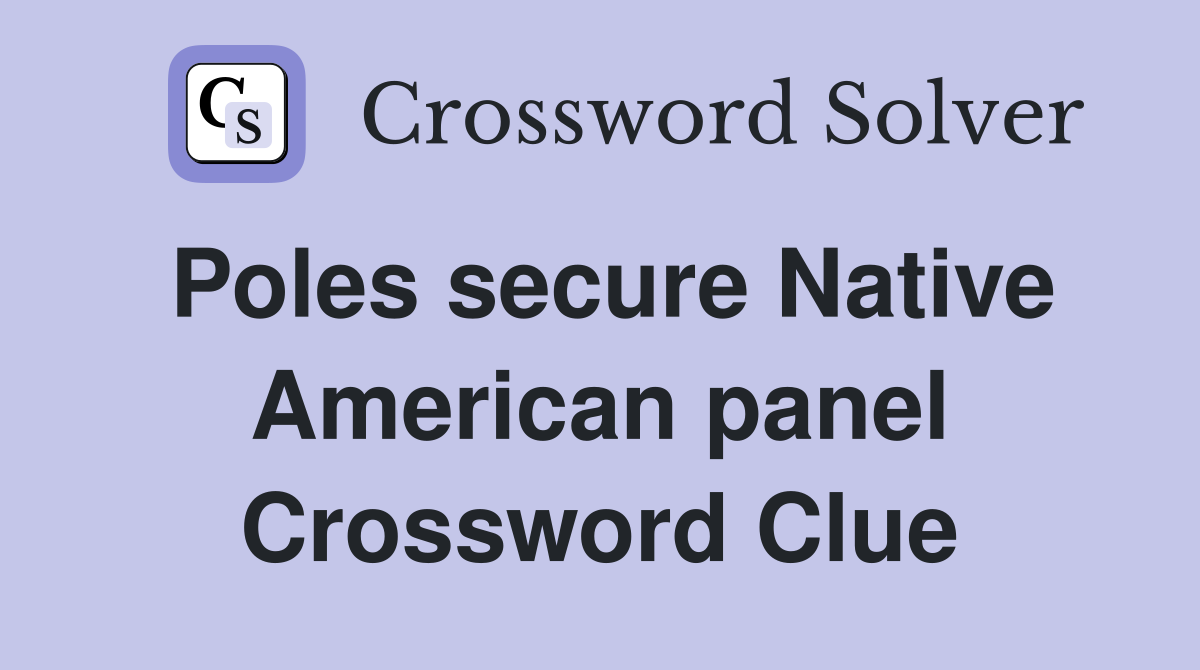 Poles secure Native American panel Crossword Clue