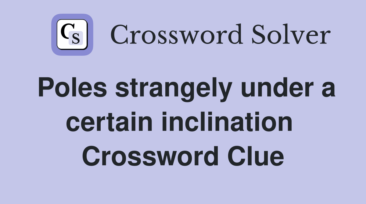 Poles strangely under a certain inclination  Crossword Clue