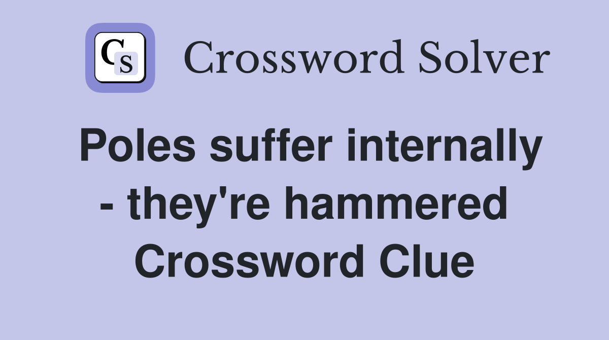 Poles suffer internally - they're hammered Crossword Clue