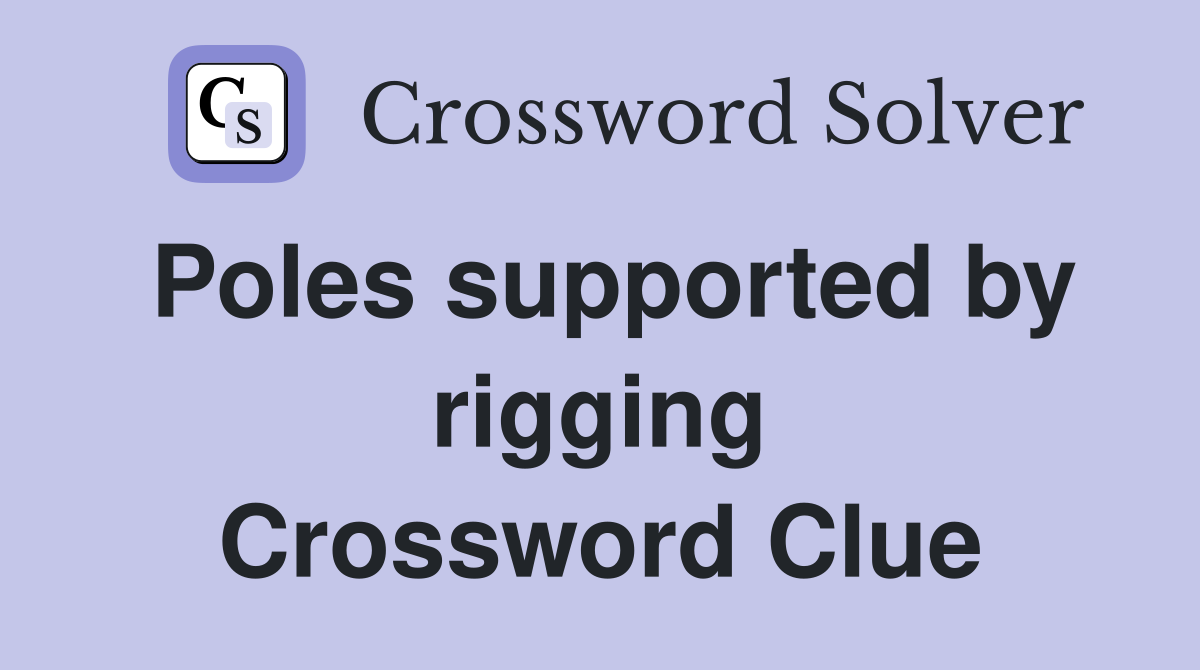 Poles supported by rigging Crossword Clue