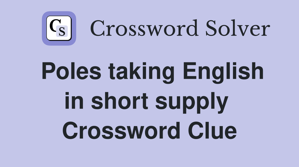 Poles taking English in short supply  Crossword Clue