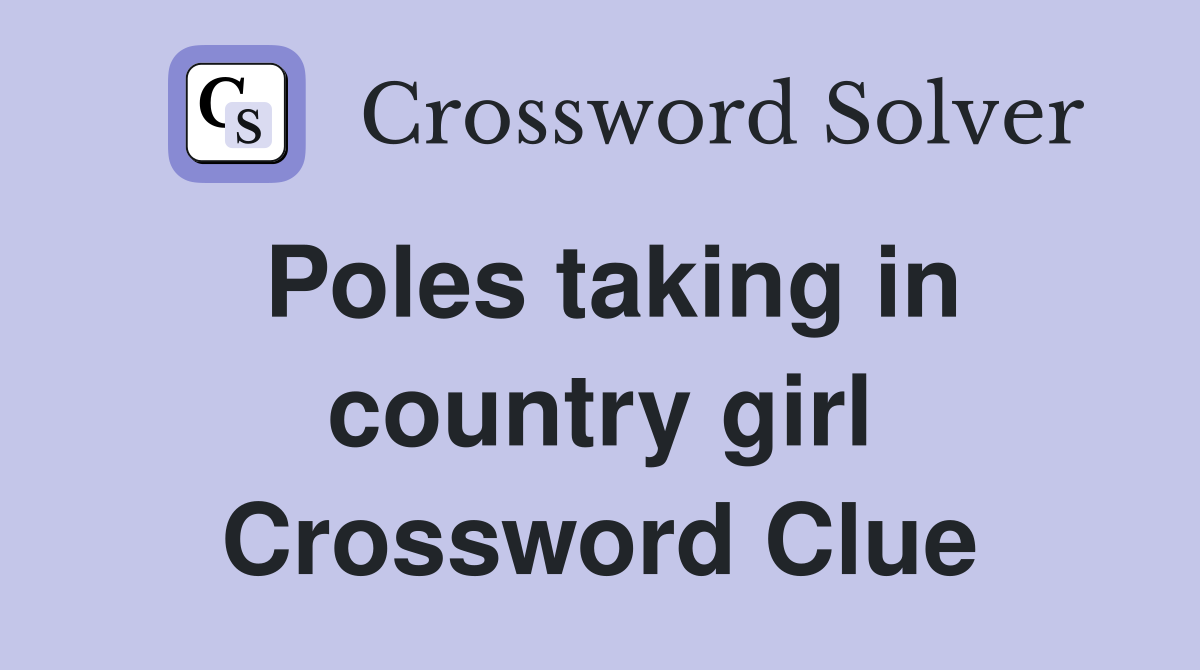 Poles taking in country girl Crossword Clue