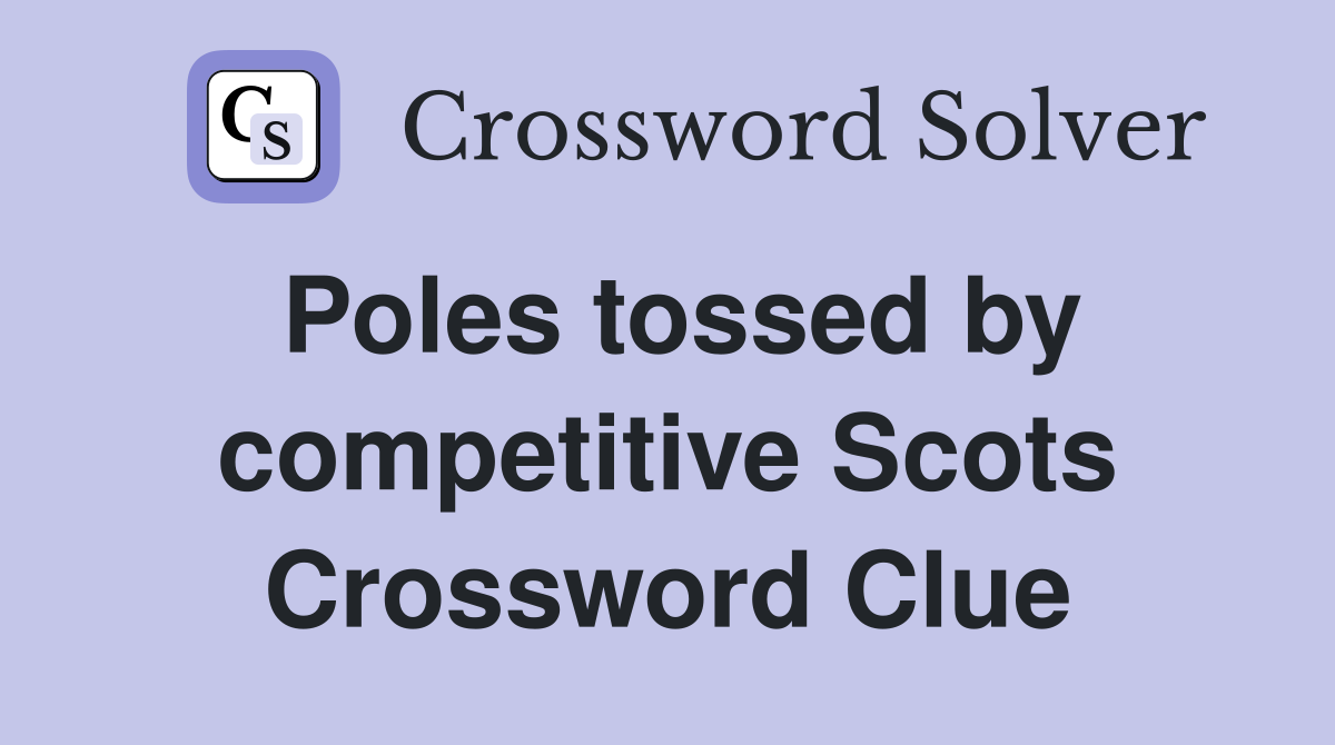 Poles tossed by competitive Scots Crossword Clue