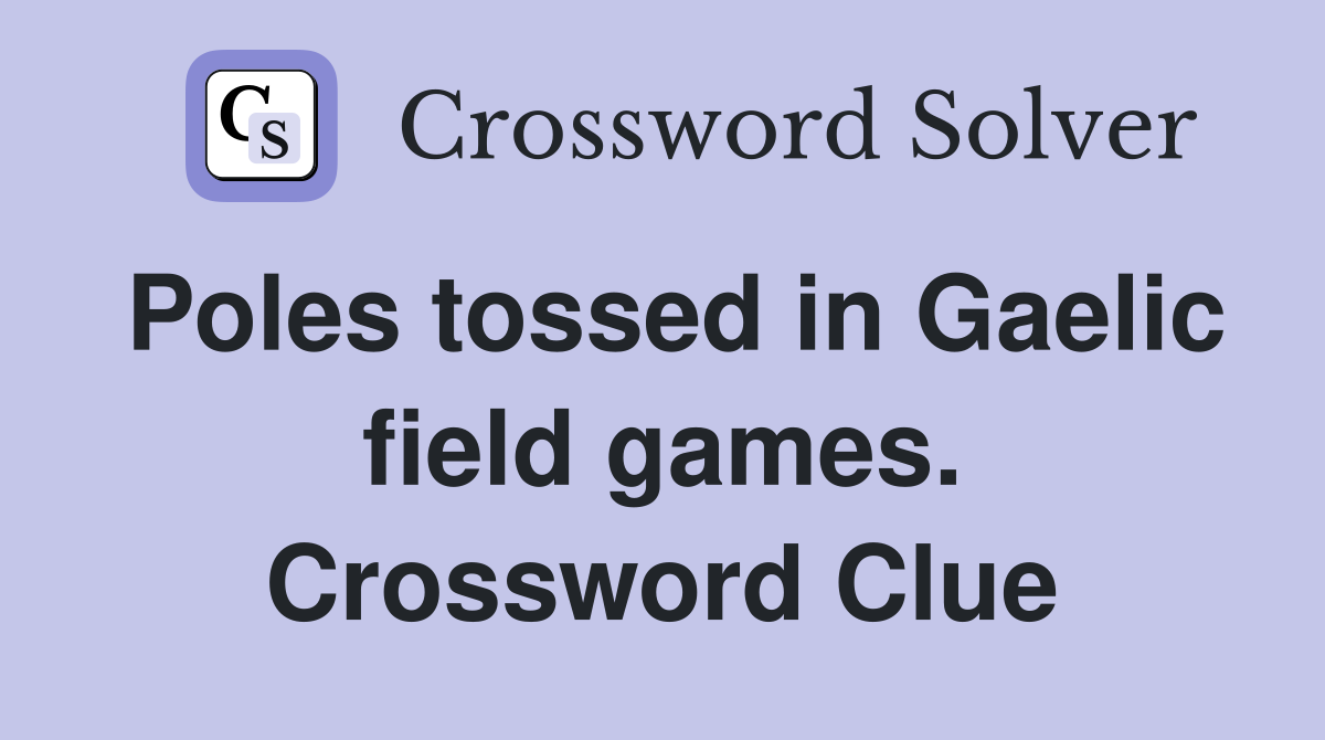 Poles tossed in Gaelic field games. Crossword Clue