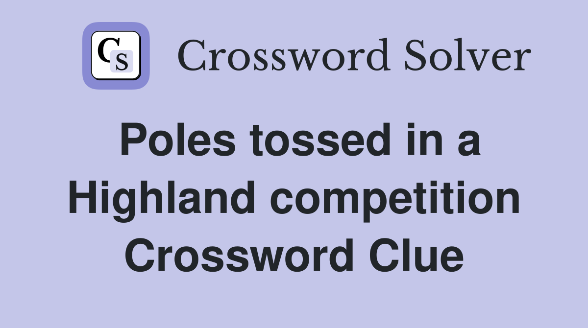 Poles tossed in a Highland competition Crossword Clue