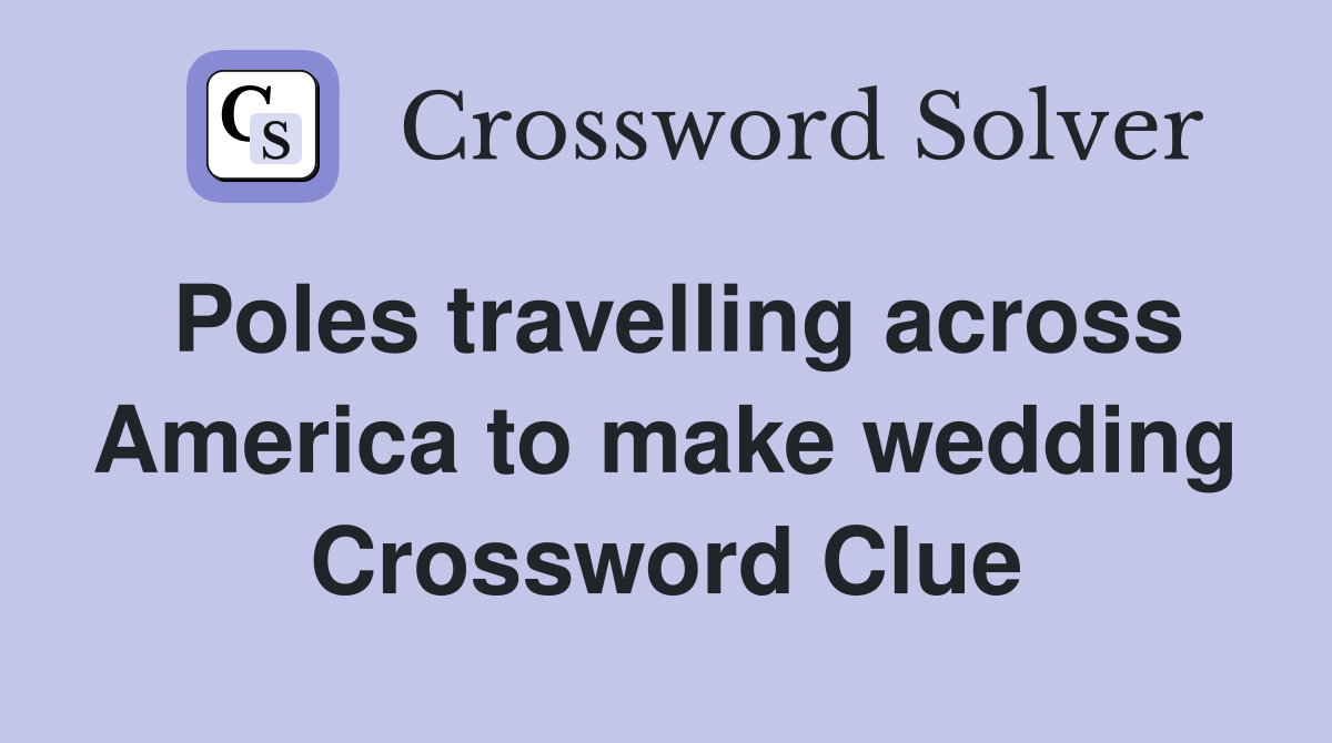 Poles travelling across America to make wedding Crossword Clue