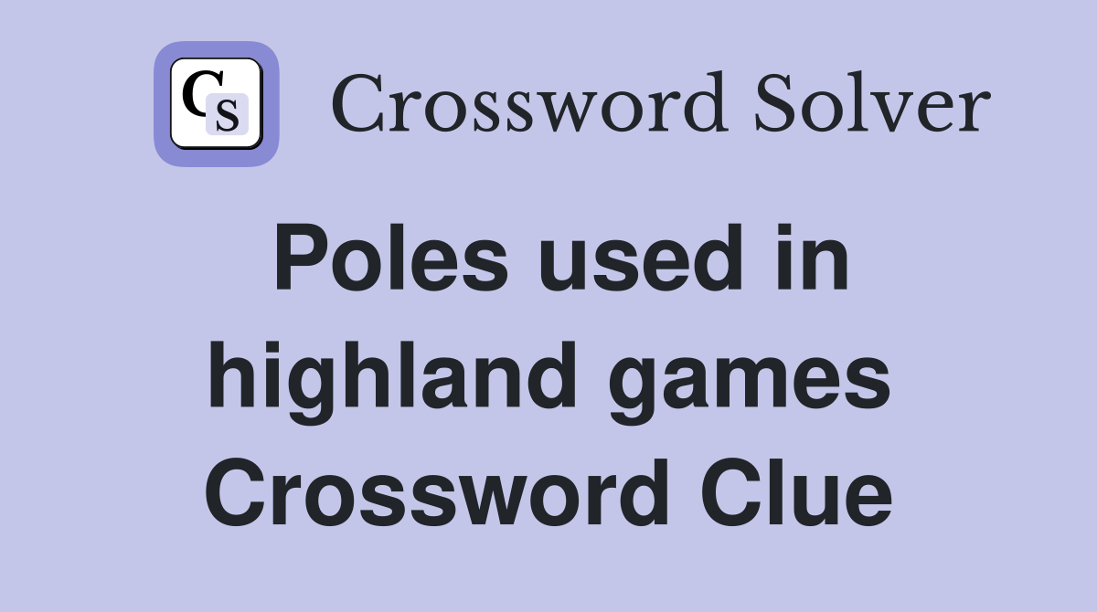 Poles used in highland games Crossword Clue