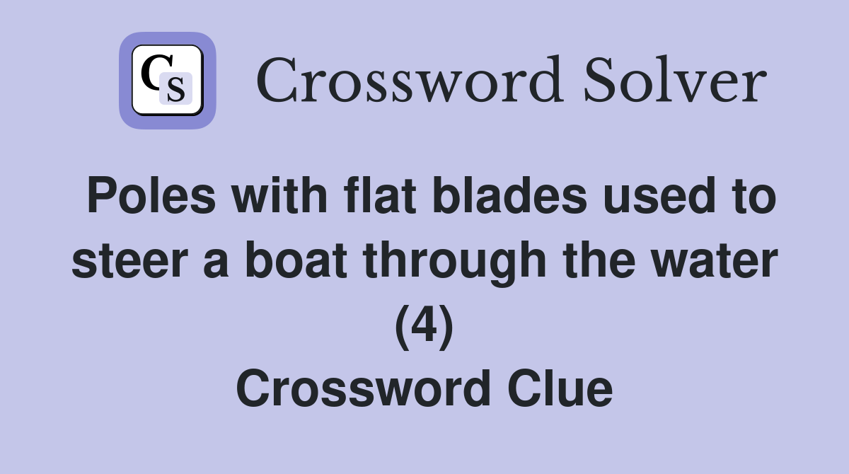 Poles with flat blades used to steer a boat through the water (4) Crossword Clue