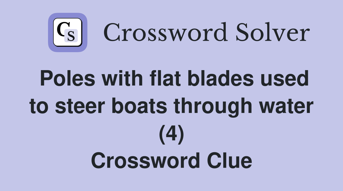 Poles with flat blades used to steer boats through water (4) Crossword Clue