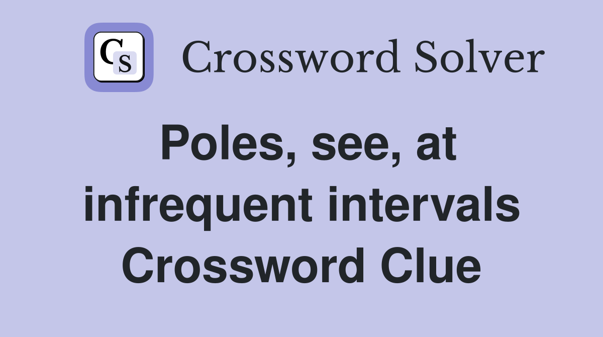 Poles, see, at infrequent intervals Crossword Clue