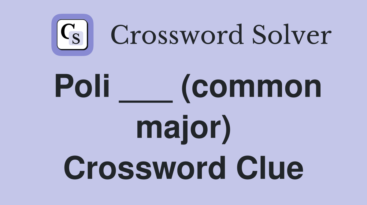 Poli ___ (common major) Crossword Clue