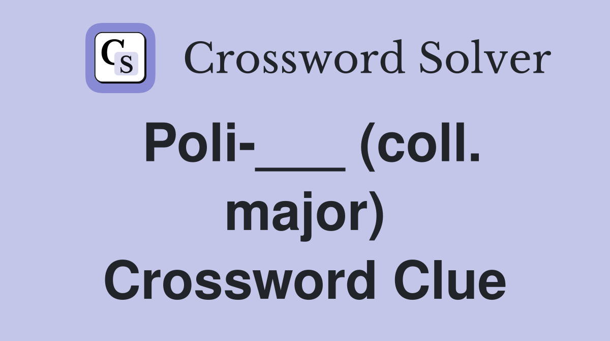 Poli-___ (coll. major) Crossword Clue