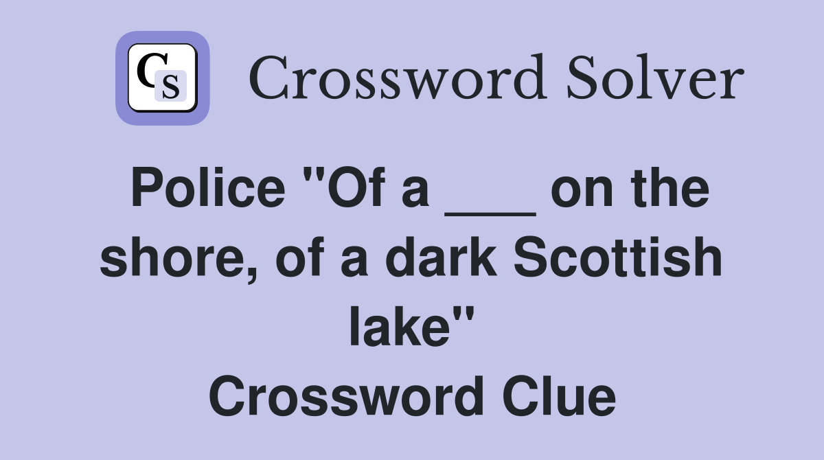 Police "Of a ___ on the shore, of a dark Scottish lake" Crossword Clue