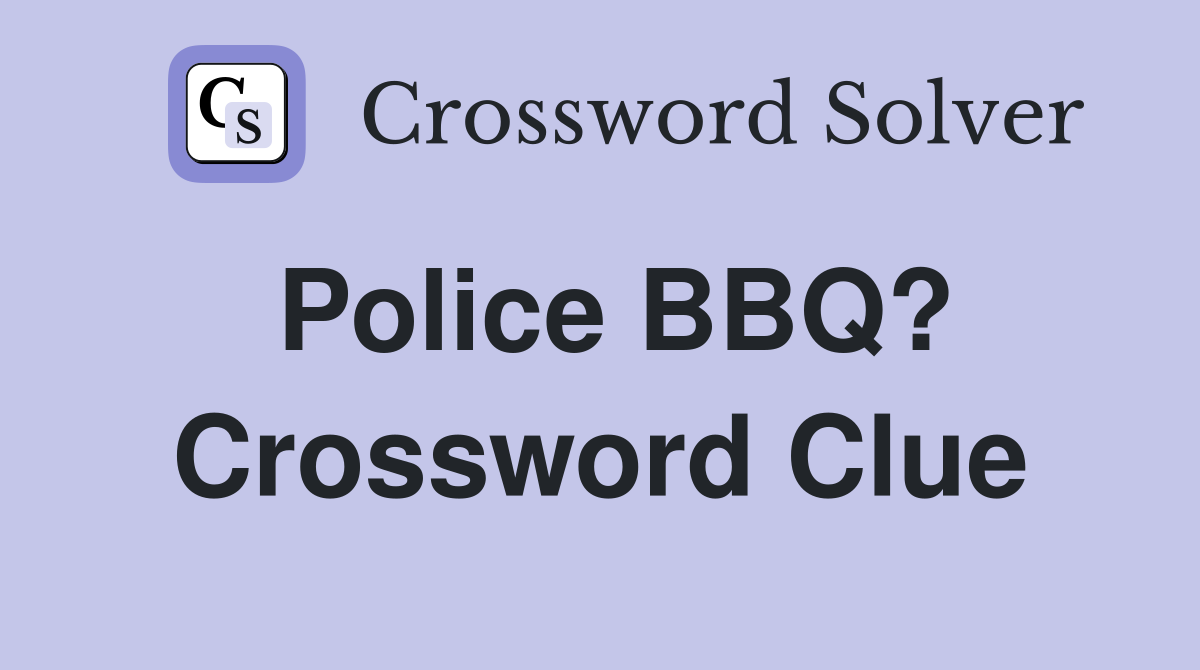 Police BBQ? Crossword Clue