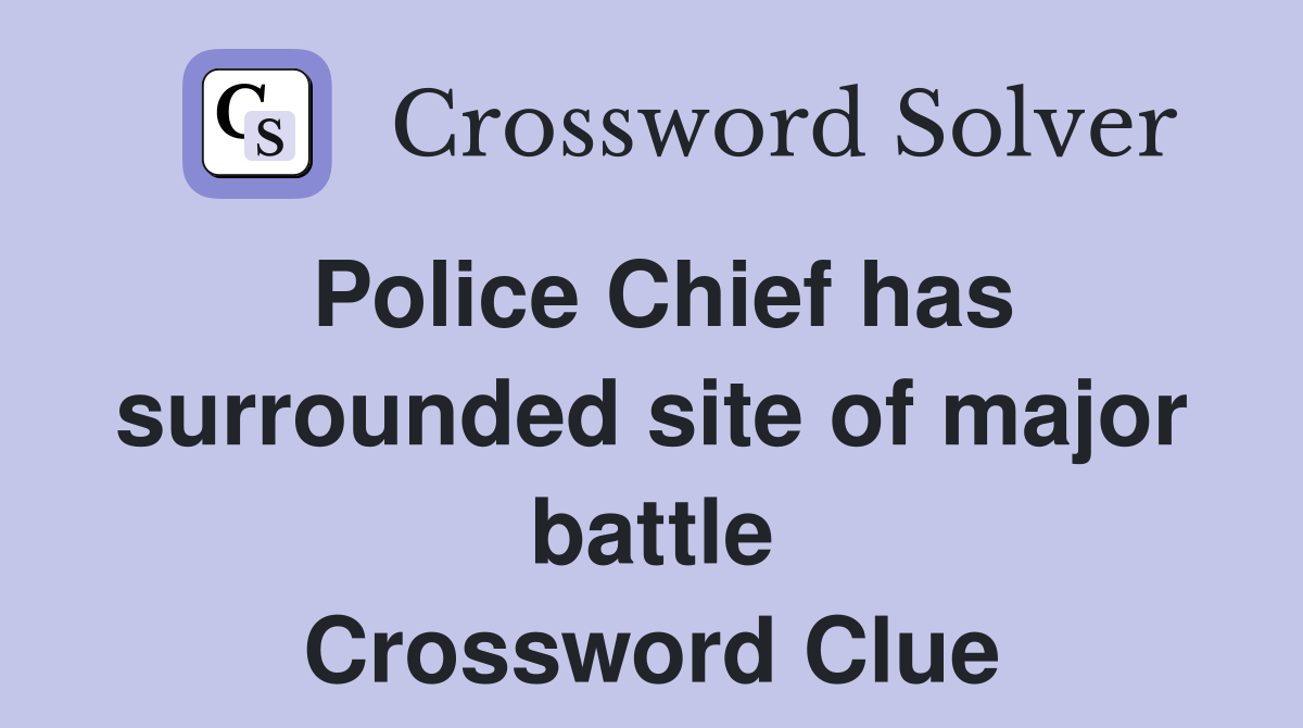 Police Chief has surrounded site of major battle Crossword Clue