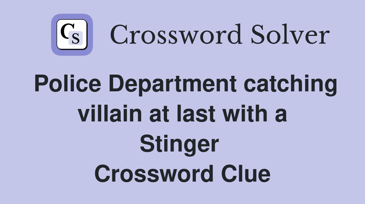 Police Department catching villain at last with a Stinger  Crossword Clue