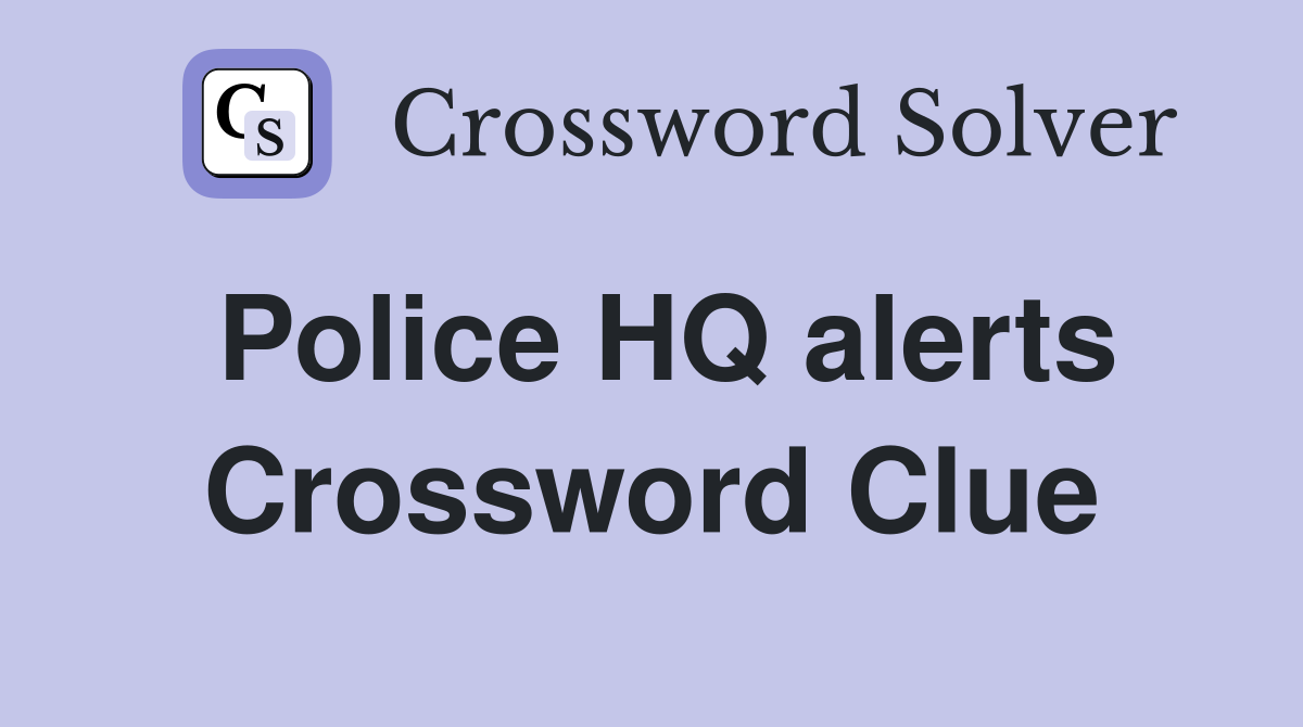 Police HQ alerts Crossword Clue