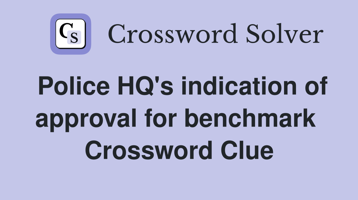 Police HQ's indication of approval for benchmark  Crossword Clue