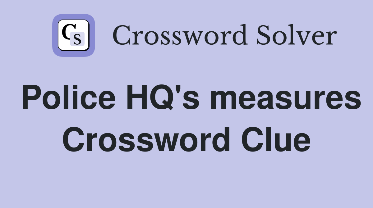 Police HQ's measures Crossword Clue
