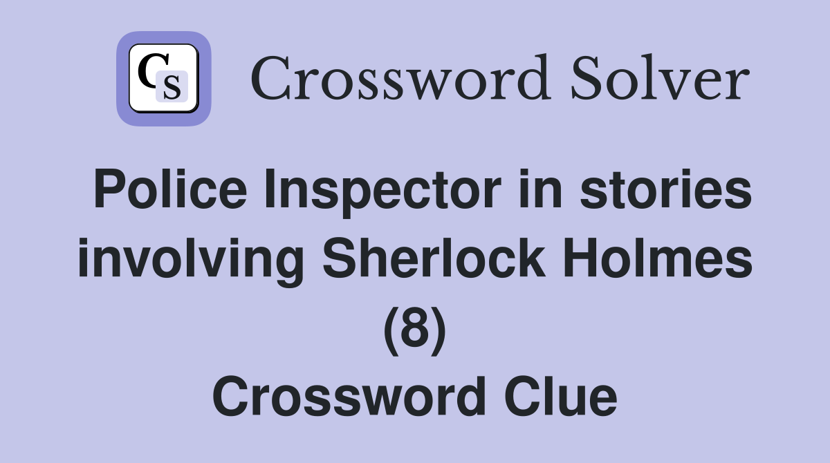 Police Inspector in stories involving Sherlock Holmes (8) Crossword Clue