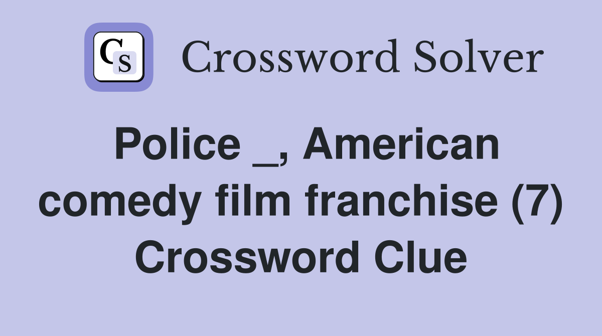Police _, American comedy film franchise (7) Crossword Clue